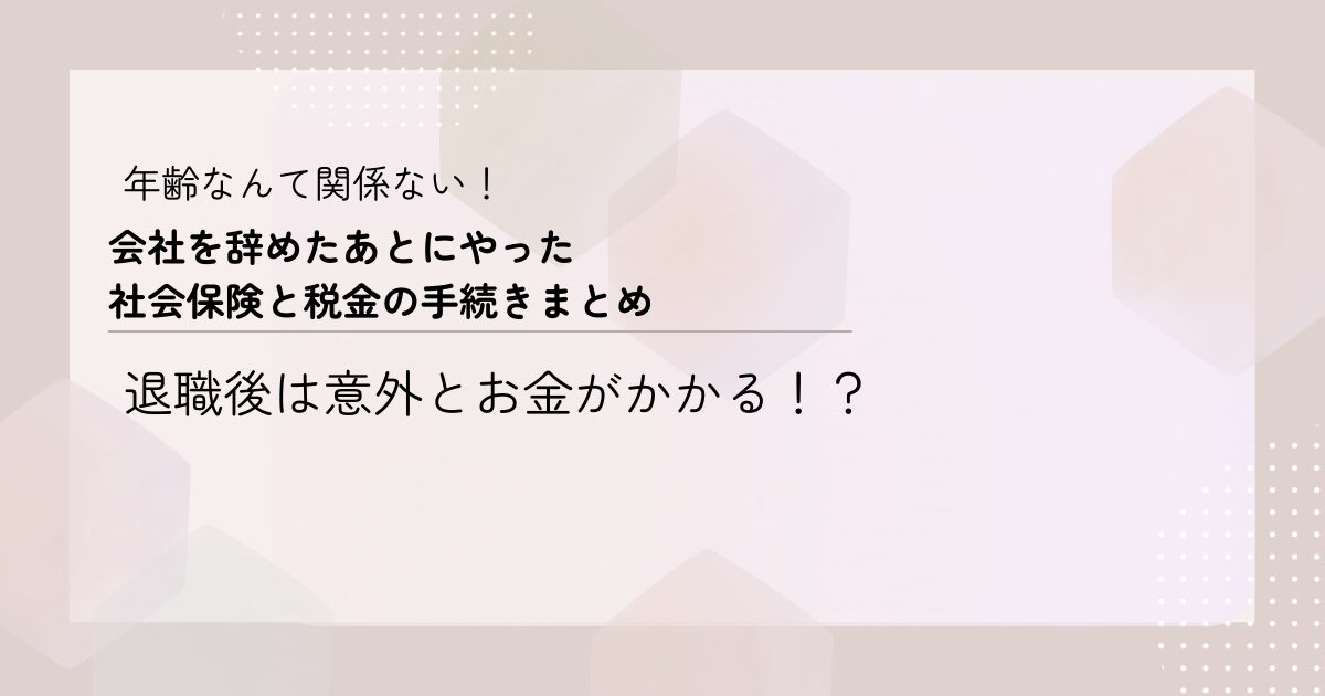 会社を辞めたあとにやった社会保険と税金の手続き